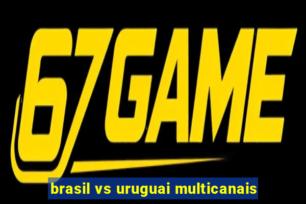 brasil vs uruguai multicanais